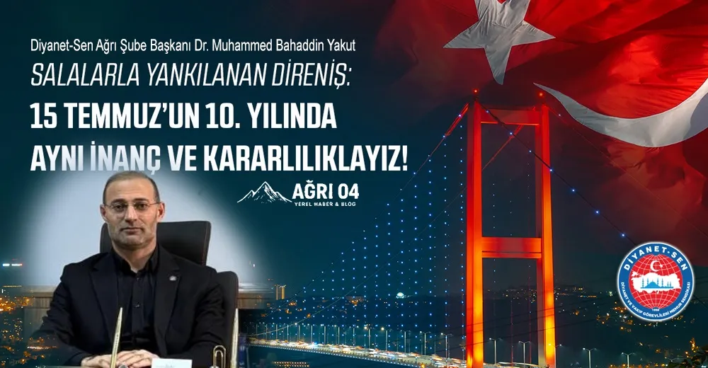 Diyanet-Sen Ağrı Şube Başkanı Dr. Yakut: 15 Temmuz’da Sela Sesleriyle Milli Direniş