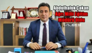 Ağrı Eğitiminde Yeni Dönem: Abdulhaluk Çakan Atandı