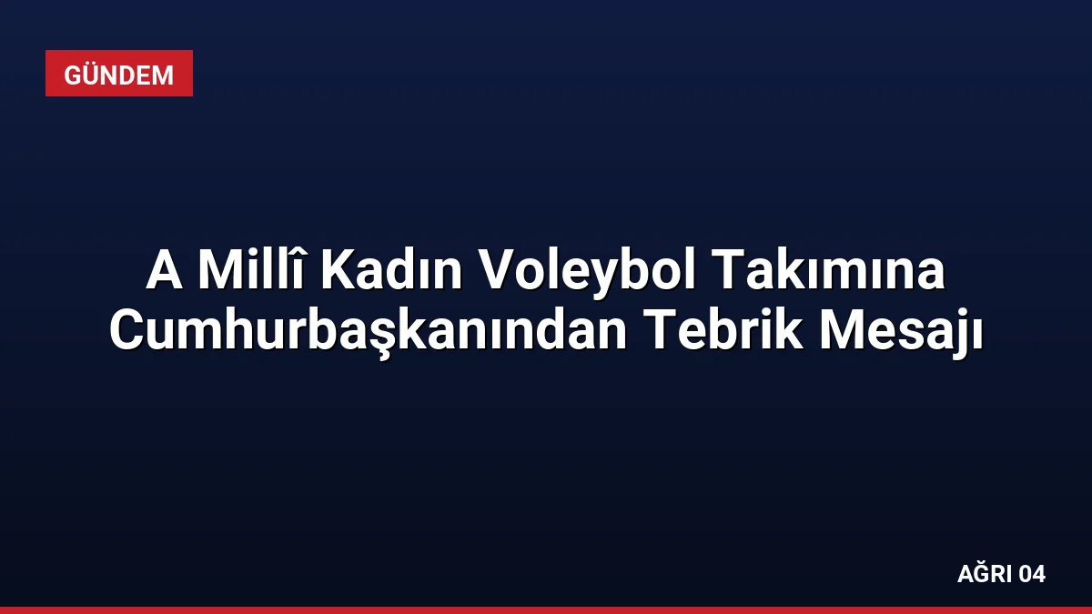 A Millî Kadın Voleybol Takımına Cumhurbaşkanından Tebrik Mesajı