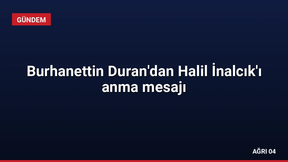 Burhanettin Duran’dan Halil İnalcık’ı anma mesajı