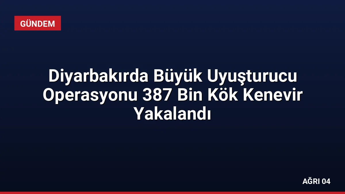 Diyarbakırda Büyük Uyuşturucu Operasyonu 387 Bin Kök Kenevir Yakalandı