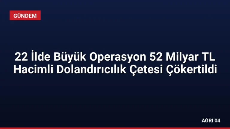22 İlde Büyük Operasyon 52 Milyar TL Hacimli Dolandırıcılık Çetesi Çökertildi