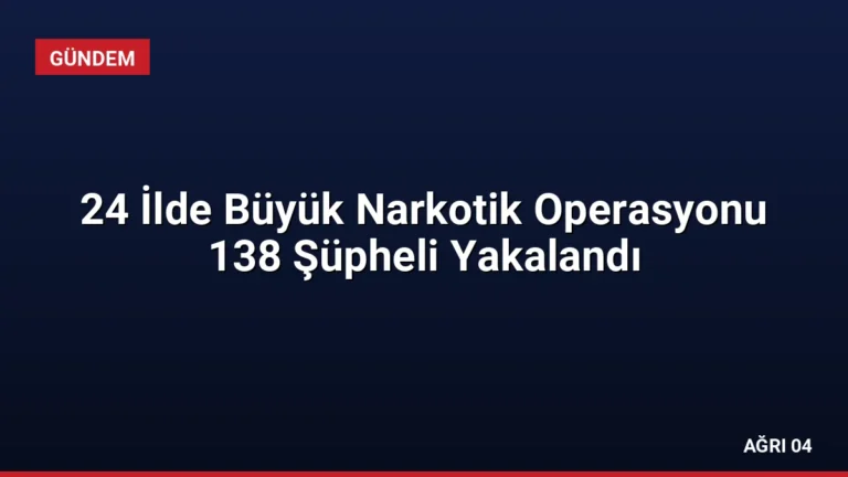 24 İlde Büyük Narkotik Operasyonu 138 Şüpheli Yakalandı