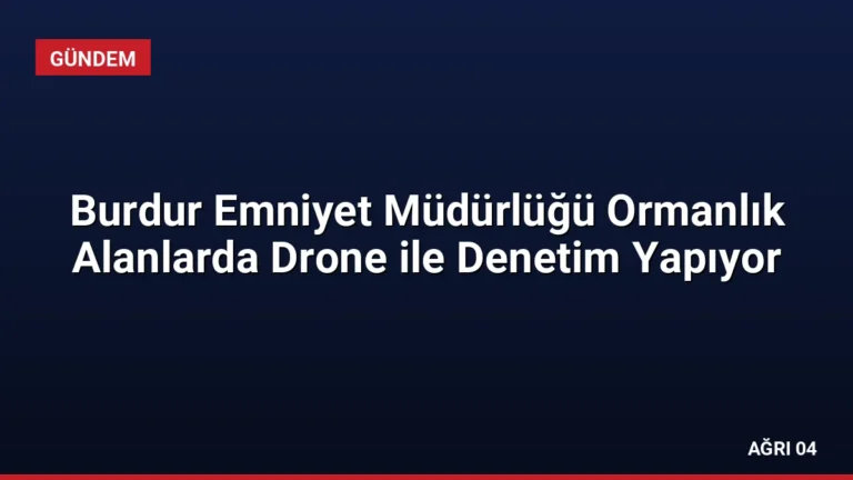 Burdur Emniyet Müdürlüğü Ormanlık Alanlarda Drone ile Denetim Yapıyor