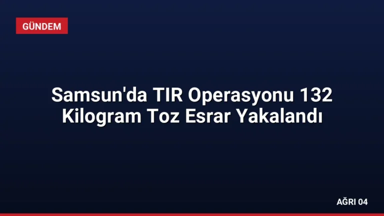 Samsun’da TIR Operasyonu 132 Kilogram Toz Esrar Yakalandı